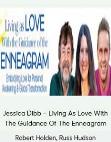 Robert Holden, Russ Hudson & Jessica Dibb – Living As Love With The Guidance Of The Enneagram