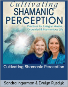 Sandra Ingerman & Evelyn Rysdyk – Cultivating Shamanic Perception