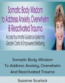 Suzanne Scurlock – Somatic Body Wisdom To Address Anxiety, Overwhelm And Reactivated Trauma