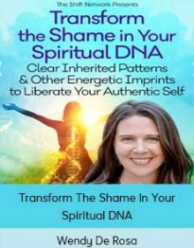 Wendy De Rosa – Transform The Shame In Your Spiritual DNA