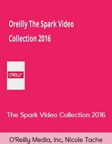 O'Reilly Media, Inc, Nicole Tache – The Spark Video Collection 2016