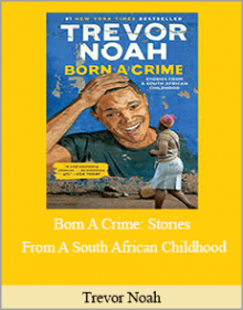 Trevor Noah - Born A Crime: Stories From A South African Childhood