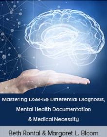 Beth Rontal & Margaret L Bloom - Mastering DSM-5® Differential Diagnosis, Mental Health Documentation & Medical Necessity