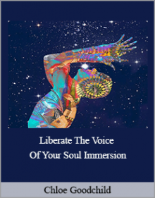 Chloe Goodchild - Liberate The Voice Of Your Soul Immersion