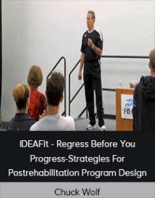 Chuck Wolf - IDEAFit - Regress Before You Progress-Strategies For Postrehabilitation Program Design