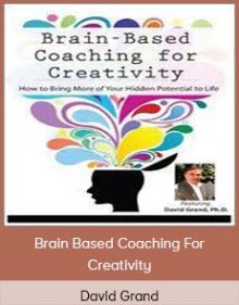 David Grand - Brain Based Coaching For Creativity How To Bring More Of Your Hidden Potential To Life