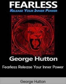 George Hutton - Fearless Release Your Inner Power