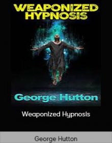 George Hutton - Weaponized Hypnosis