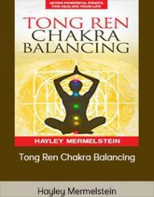 Hayley Mermelstein - Tong Ren Chakra Balancing - Seven Powerful Points For Healing Your Life