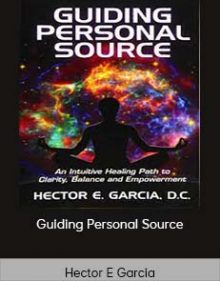 Hector E Garcia - Guiding Personal Source - An Intuitive Healing Path To Clarity Balance And Empowerment