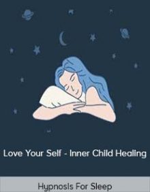 Hypnosis For Sleep - Love Your Self - Inner Child Healing