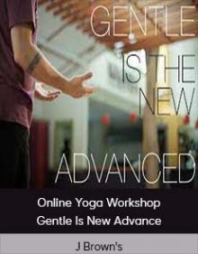 J Brown's - Online Yoga Workshop - Gentle Is New Advance