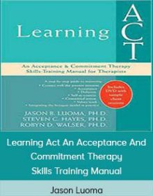 Jason Luoma - Learning Act An Acceptance And Commitment Therapy Skills Training Manual