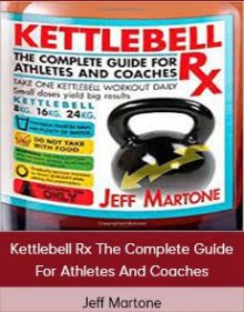 Jeff Martone - Kettlebell Rx The Complete Guide For Athletes And Coaches