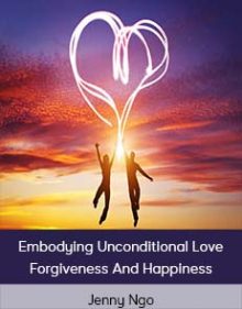 Jenny Ngo - Embodying Unconditional Love Forgiveness And Happiness