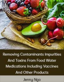 Jenny Ngo - Removing Contaminants Impurities And Toxins From Food Water Medications Including Vaccines And Other Products