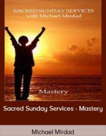 Michael Mirdad - Sacred Sunday Services - Mastery