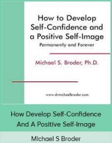 Michael S Broder - How Develop Self-Confidence And A Positive Self-Image