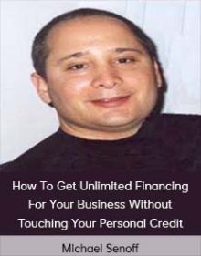 Michael Senoff – How To Get Unlimited Financing For Your Business Without Touching Your Personal Credit