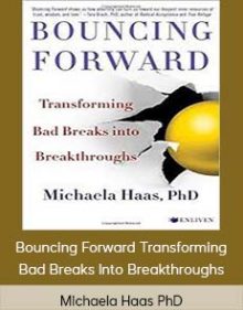 Michaela Haas PhD - Bouncing Forward Transforming Bad Breaks Into Breakthroughs