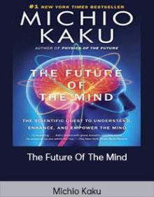 Michio Kaku - The Future Of The Mind - The Scientific Quest To Understand Enhance And Empower The Mind