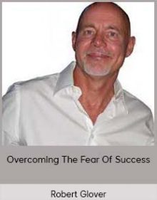 Robert Glover – Overcoming The Fear Of Success