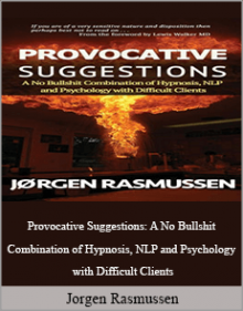 Jorgen Rasmussen - Provocative Suggestions: A No Bullshit Combination of Hypnosis, NLP and Psychology with Difficult Clients