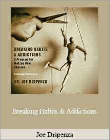 Joe Dispenza - Breaking Habits & Addictions - A New Program for Making New Choices