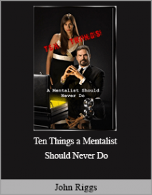 John Riggs - Ten Things a Mentalist Should Never Do