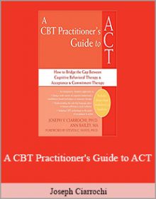 Joseph Ciarrochi - A CBT Practitioner's Guide to ACT