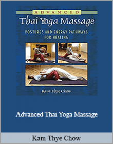 Kam Thye Chow - Advanced Thai Yoga Massage - Postures and Energy Pathways for Healing (2011)