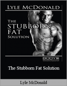 Lyle McDonald - The Stubborn Fat Solution