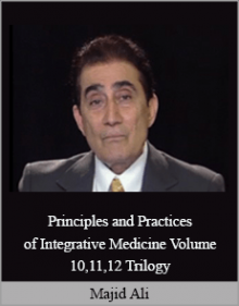 Majid Ali - Principles and Practices of Integrative Medicine Volume 10,11,12 Trilogy