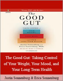 Justin Sonnenburg and Erica Sonnenburg - The Good Gut: Taking Control of Your Weight, Your Mood, and Your Long Term Health