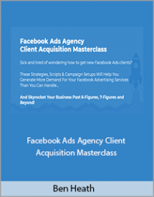 Ben Heath - Facebook Ads Agency Client Acquisition Masterclass.Ben Heath - Facebook Ads Agency Client Acquisition Masterclass.