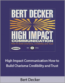 Bert Decker - High Impact Communication How to Build Charisma Credibility and Trust.