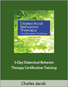 Charles Jacob - 3-Day Dialectical Behavior Therapy Certification Training.