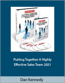 Dan Kennedy - Putting Together A Highly Effective Sales Team 2021.