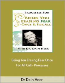 Dr Dain Heer - Being You Erasing Fear Once and For All Call - Processes.