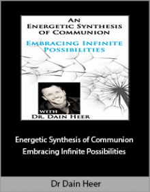 Dr Dain Heer - Energetic Synthesis of Communion - Embracing Infinite Possibilities.