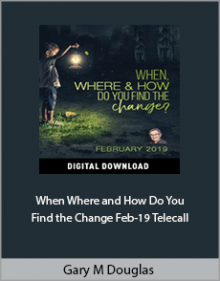 Gary M Douglas - When Where and How Do You Find the Change Feb-19 Telecall.