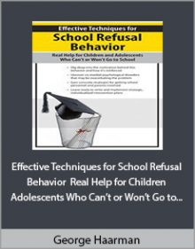 George Haarman - Effective Techniques for School Refusal Behavior Real Help for Children and Adolescents Who Can’t or Won’t Go to School.