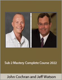 John Cochran and Jeff Watson - Sub 2 Mastery Complete Course 2022.