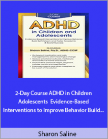 Sharon Saline - 2-Day Course ADHD in Children and Adolescents Evidence-Based Interventions to Improve Behavior Build Self-Esteem and Foster Academic and Social Success.