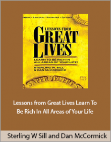 Sterling W Sill and Dan McCormick - Lessons from Great Lives Learn To Be Rich In All Areas of Your Life.