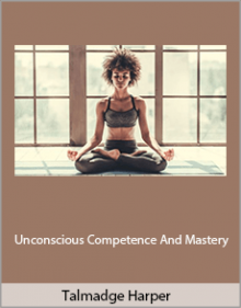 Talmadge Harper - Unconscious Competence And Mastery.