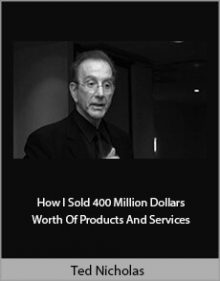 Ted Nicholas - How I Sold 400 Million Dollars Worth Of Products And Services.