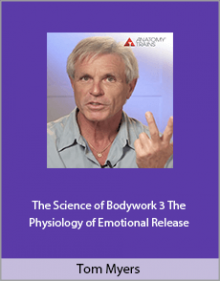 Tom Myers - The Science of Bodywork 3 The Physiology of Emotional Release.