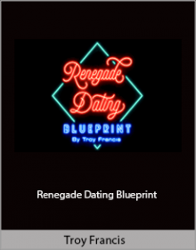 Troy Francis - Renegade Dating Blueprint.