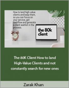 Zarak Khan - The 80K Client How to land High-Value Clients and not constantly search for new ones.